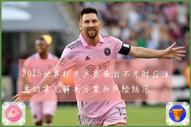 2026世界杯开户页面打不开时应注意的常见解决方案和风险防范